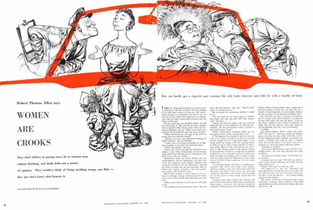 2-page spread: "Robert Thomas Allen says WOMEN ARE CROOKS" The illustration accompanying the article shows a border guard smiling at a woman sitting on a bunch of cross-boarder shopping. She beatifically closes her eyes and opens her hands. The man beside her in the car, holds the steering wheel and wears a "touristy" straw hat while another border agent inspects his teeth with a toothpick.


