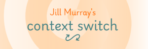 Jill Murray's Context Switch
